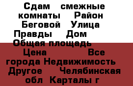 Сдам 2 смежные комнаты  › Район ­ Беговой › Улица ­ Правды  › Дом ­ 1/2 › Общая площадь ­ 27 › Цена ­ 25 000 - Все города Недвижимость » Другое   . Челябинская обл.,Карталы г.